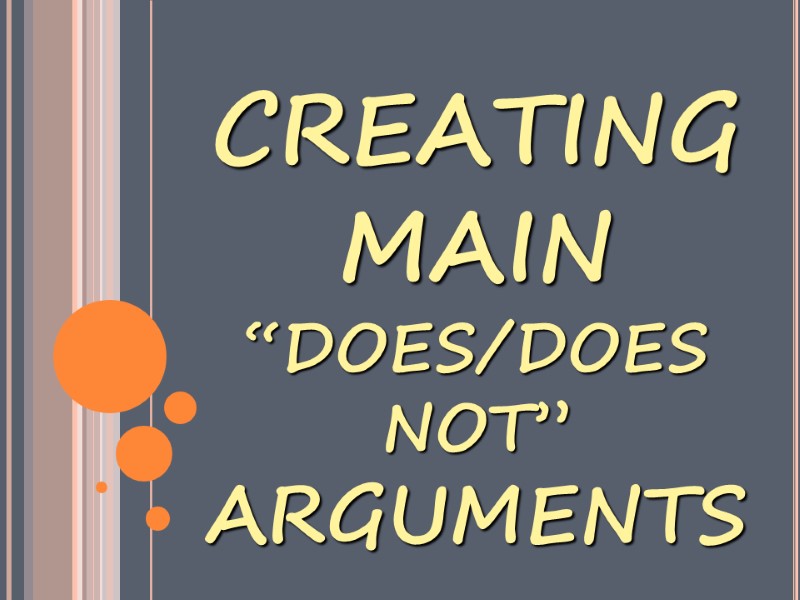 CREATING MAIN  “DOES/DOES NOT” ARGUMENTS